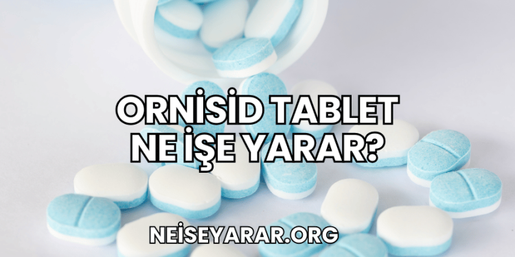 Ornisid Tablet Ne İşe Yarar?