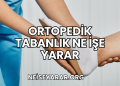 Ortopedik Tabanlık Ne İşe Yarar