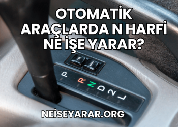 Otomatik Araçlarda N Harfi Ne İşe Yarar?