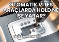 Otomatik Vites Araçlarda Hold Ne İşe Yarar?