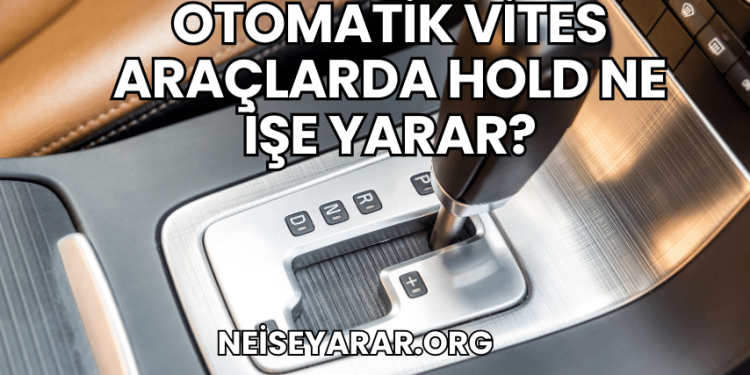 Otomatik Vites Araçlarda Hold Ne İşe Yarar?