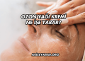 Ozon Yağı Kremi Ne İşe Yarar?