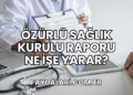 Özürlü Sağlık Kurulu Raporu Ne İşe Yarar?