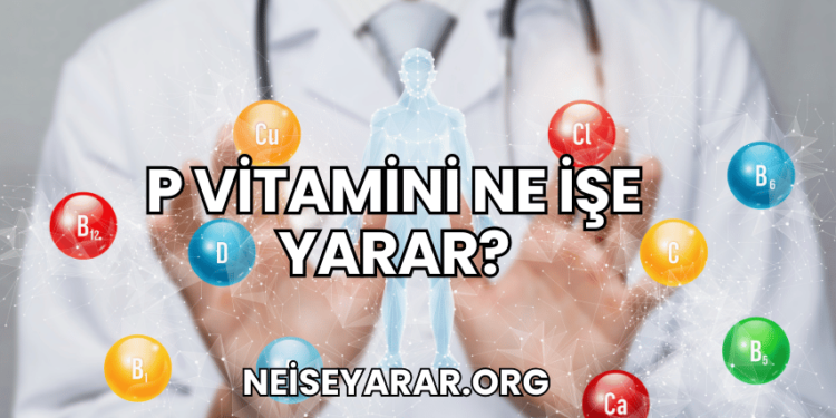 P Vitamini Ne İşe Yarar?