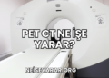 PET CT Ne İşe Yarar?