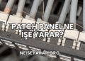 Patch Panel Ne İşe Yarar?
