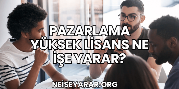 Pazarlama Yüksek Lisans Ne İşe Yarar?