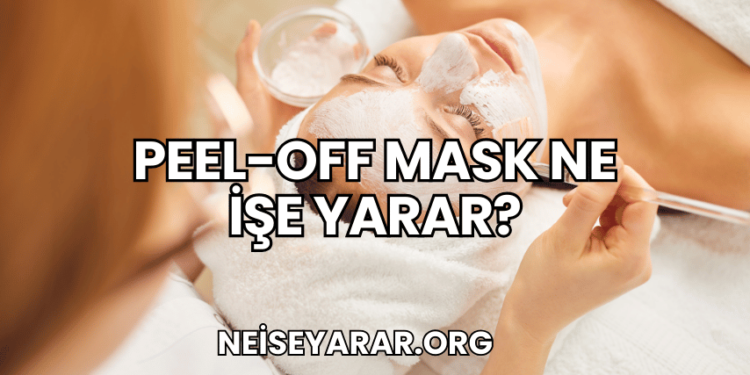 Peel-Off Mask Ne İşe Yarar?