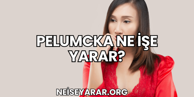 Pelumcka Ne İşe Yarar?