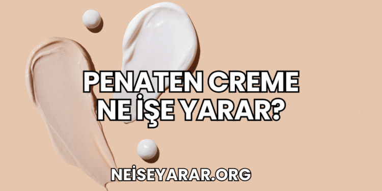 Penaten Creme Ne İşe Yarar?