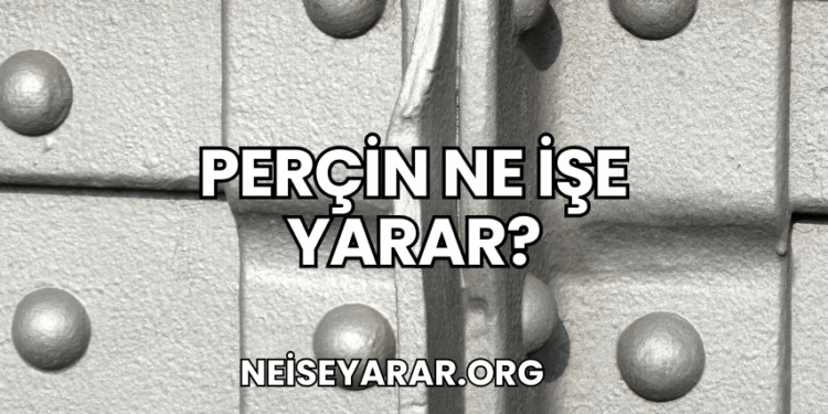 Perçin Ne İşe Yarar?