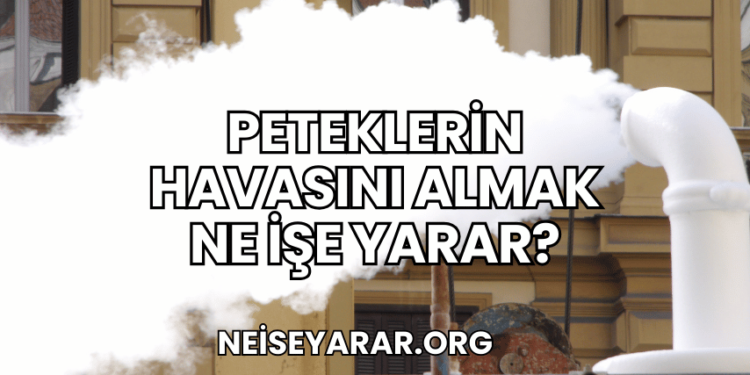 Peteklerin Havasını Almak Ne İşe Yarar?