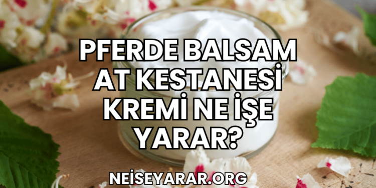Pferde Balsam At Kestanesi Kremi Ne İşe Yarar?