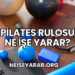 Pilates Rulosu Ne İşe Yarar?