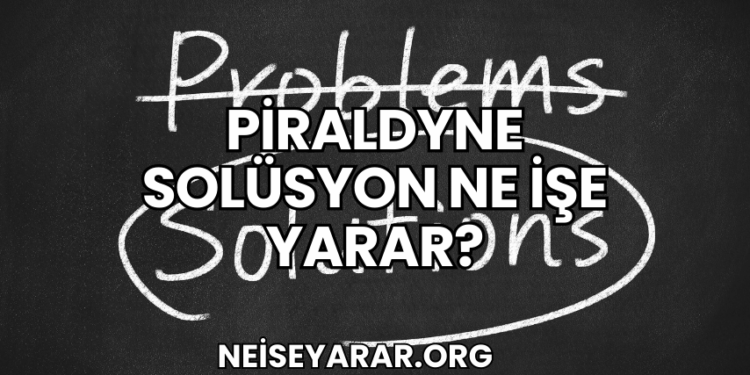 Piraldyne Solüsyon Ne İşe Yarar?
