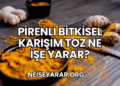 Pirenli Bitkisel Karışım Toz Ne İşe Yarar?