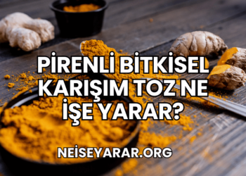 Pirenli Bitkisel Karışım Toz Ne İşe Yarar?