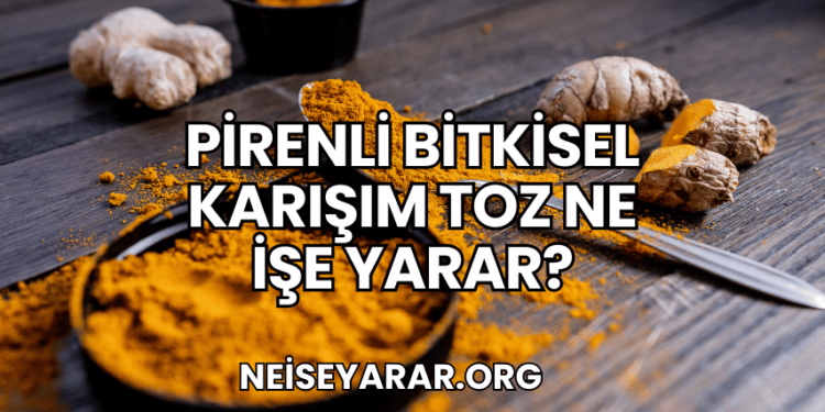 Pirenli Bitkisel Karışım Toz Ne İşe Yarar?