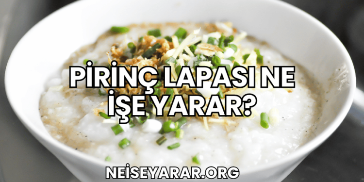 Pirinç Lapası Ne İşe Yarar?
