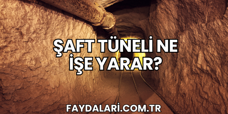 Şaft Tüneli Ne İşe Yarar?