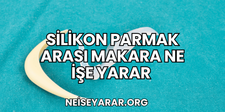 Silikon Parmak Arası Makara Ne İşe Yarar