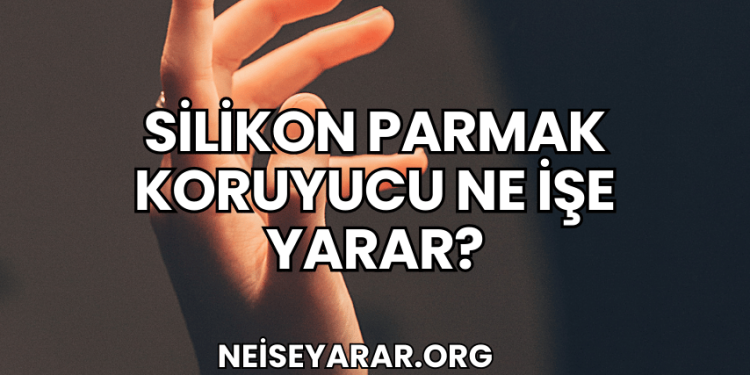 Silikon Parmak Koruyucu Ne İşe Yarar?