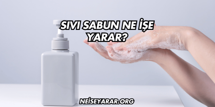 Sıvı Sabun Ne İşe Yarar?