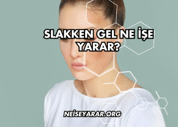 Slakken Gel Ne İşe Yarar?