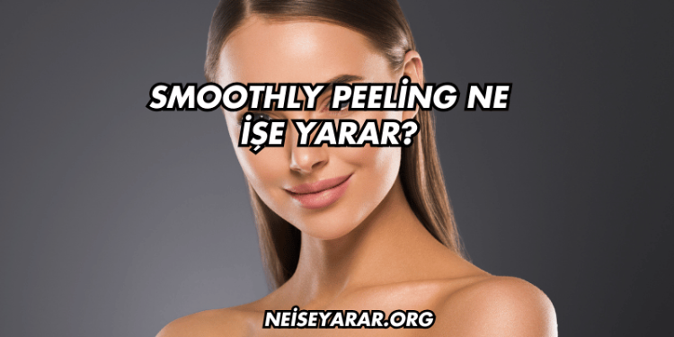 Smoothly Peeling Ne İşe Yarar?
