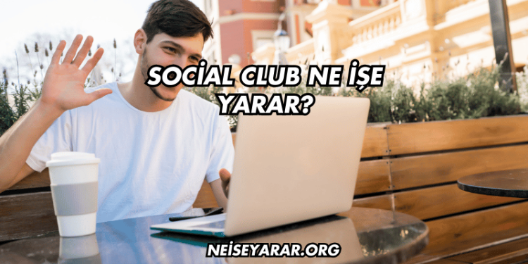 Social Club Ne İşe Yarar?