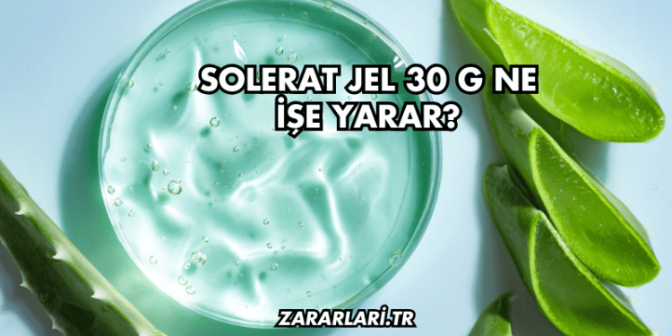 Solerat Jel 30 g Ne İşe Yarar?