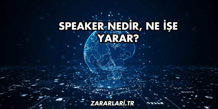 Speaker Nedir, Ne İşe Yarar?