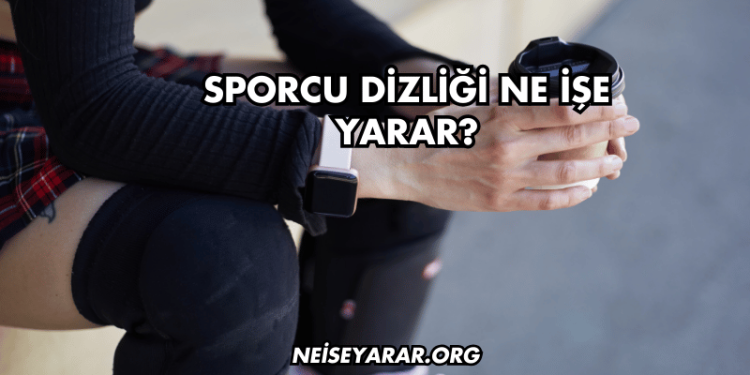 Sporcu Dizliği Ne İşe Yarar?