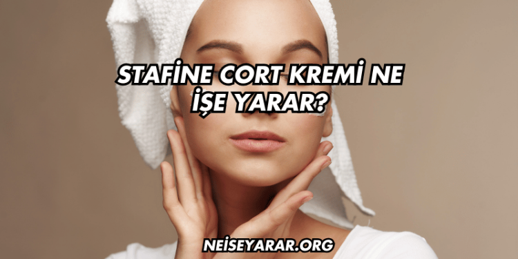 Stafine Cort Kremi Ne İşe Yarar?