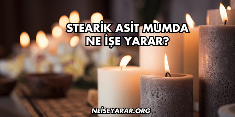 Stearik Asit Mumda Ne İşe Yarar?