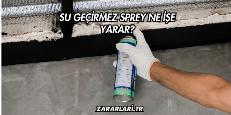 Su Geçirmez Sprey Ne İşe Yarar?