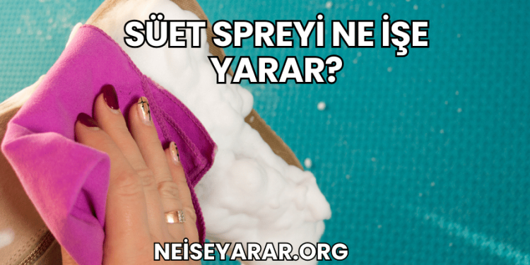 Süet Spreyi Ne İşe Yarar?