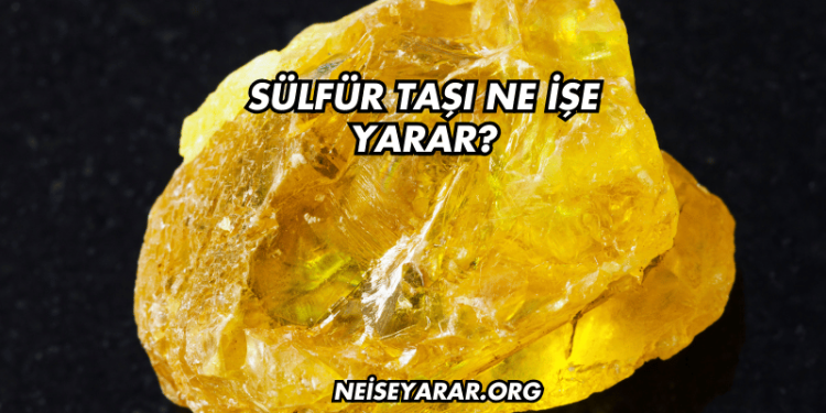 Sülfür Taşı Ne İşe Yarar?
