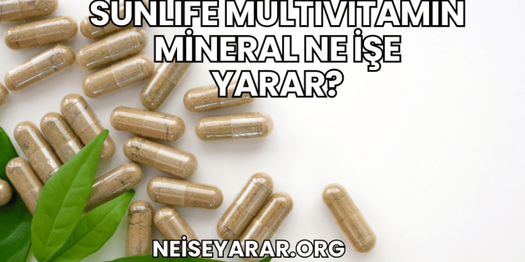 Sunlife Multivitamin Mineral Ne İşe Yarar?