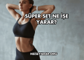 Süper Set Ne İşe Yarar?