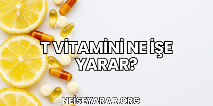 T Vitamini Ne İşe Yarar?