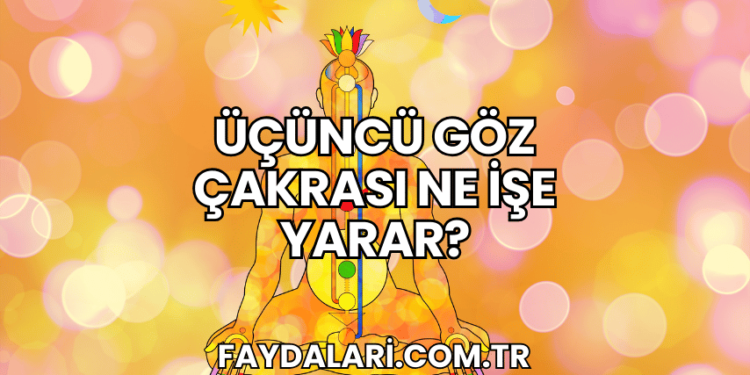 Üçüncü Göz Çakrası Ne İşe Yarar?