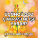 Üçüncü Göz Çakrası Ne İşe Yarar?