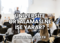 Üniversite Ortalaması Ne İşe Yarar?