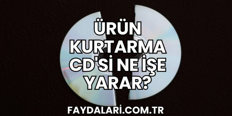 Ürün Kurtarma CD'si Ne İşe Yarar?