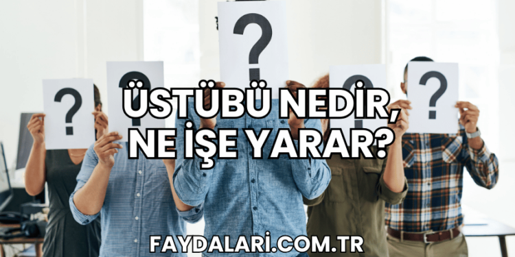 Üstübü Nedir, Ne İşe Yarar?