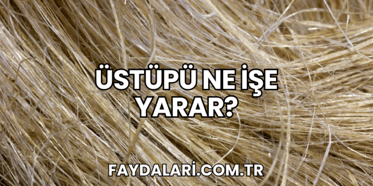 Üstüpü Ne İşe Yarar?
