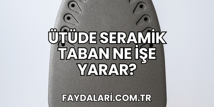 Ütüde Seramik Taban Ne İşe Yarar?