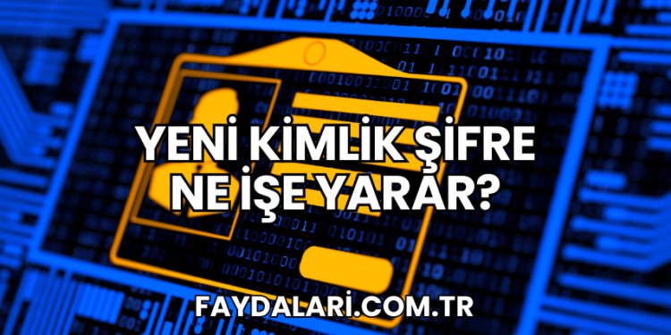 Yeni Kimlik Şifre Ne İşe Yarar?