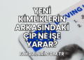 Yeni Kimliklerin Arkasındaki Çip Ne İşe Yarar?